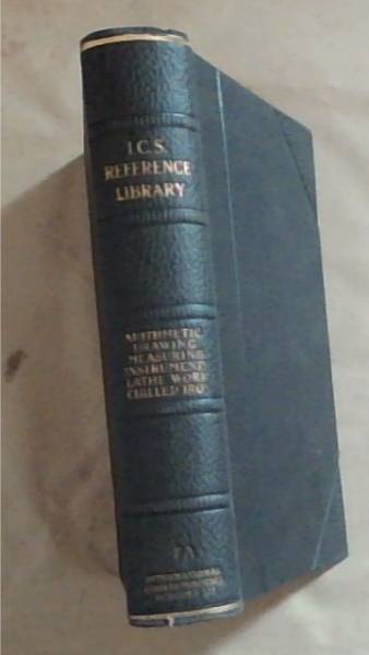 I.C.S. Reference Library: Arithmetic, Shop, Mensuration, Reading Working Drawings, Measuring Instruments, Precision Measurements, Lathe Work, Working Chilled Iron