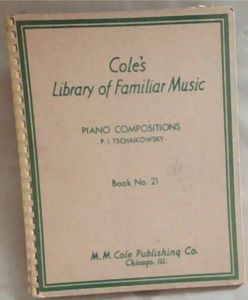 Cole's Library of Familiar Music : Piano Compositions - P.I. Tschaikowsky. (book no. 21)