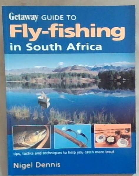 Getaway Guide to Fly-Fishing in South Africa: Tips, Tactics and Techniques to Help You Catch More Trout