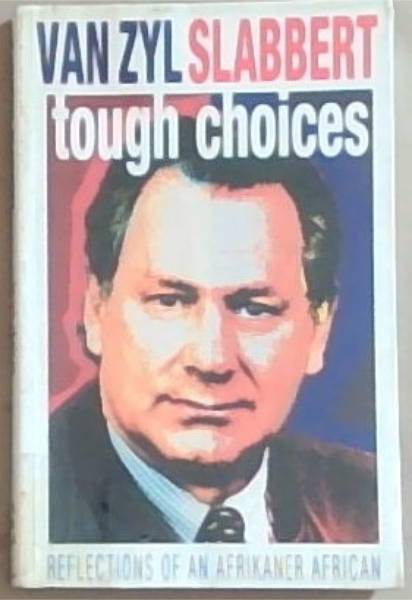 Tough choices: Reflections of an Afrikaner African / Van Zyl Slabbert ; [translated from the Afrikaans by Tania Slabbert]