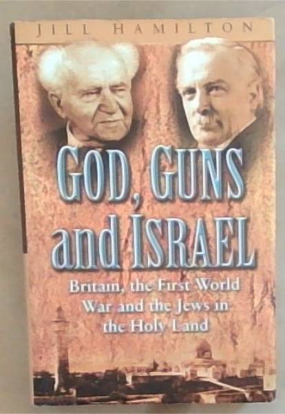 God, Guns and Israel: Britain, the first World War and the Jews in the Holy Land