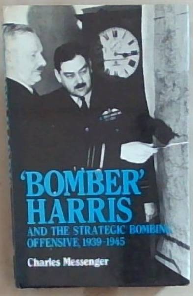 'Bomber Harris' and the strategic bombing offensive, 1939-1945
