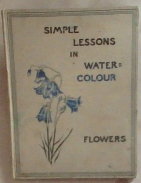 Simple Lessons in Flower Painting (Vere Foster's Water-colour Series)
