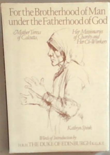 For the brotherhood of man under the fatherhood of God: Mother Teresa of Calcutta, her missionaries of charity and her co-workers