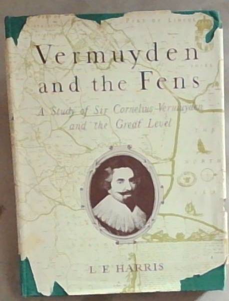 Vermuyden and the Fens : a study of Sir Cornelius Vermuyden and the great level