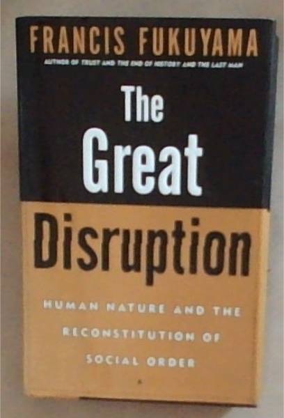 The Great Disruption: Human Nature and the Reconstitution of Social Order