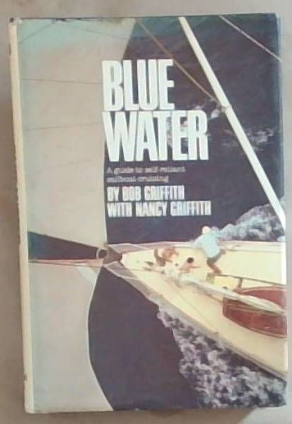 Blue Water : a guide to self -reliant sialboat cruising