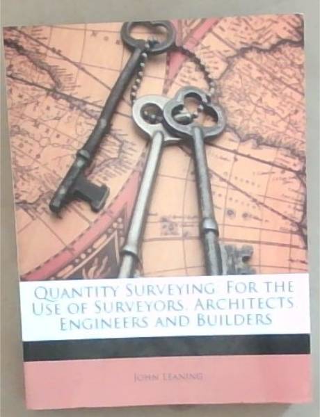 Quantity Surveying: For the Use of Surveyors, Architects, Engineers and Builders