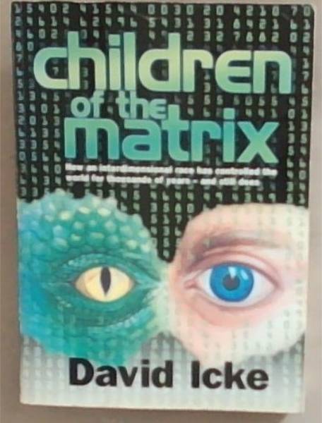 Children of the Matrix: How an Interdimensional Race has Controlled the World for Thousands of Years-and Still Does