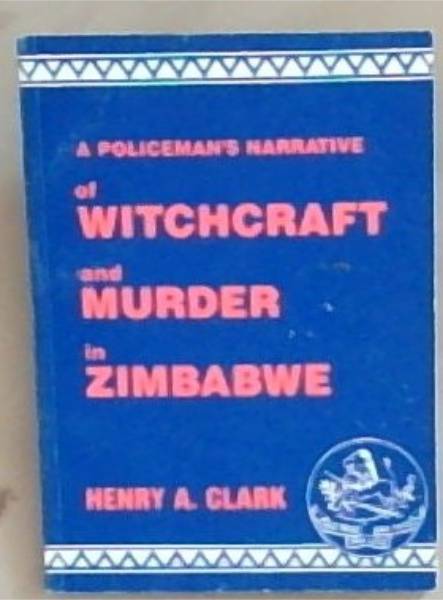 A Policeman's Narrative of Witchcraft and Murder in Zimbabwe