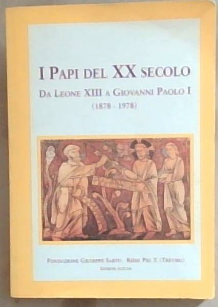 I Papi Del XX Secolo : Da Leone XIII A Giovanni Paolo I (1878-1978)