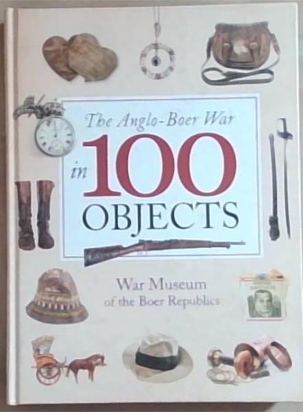 Image for The Anglo-Boer War in 100 objects The Anglo-Boer War in 100 objects