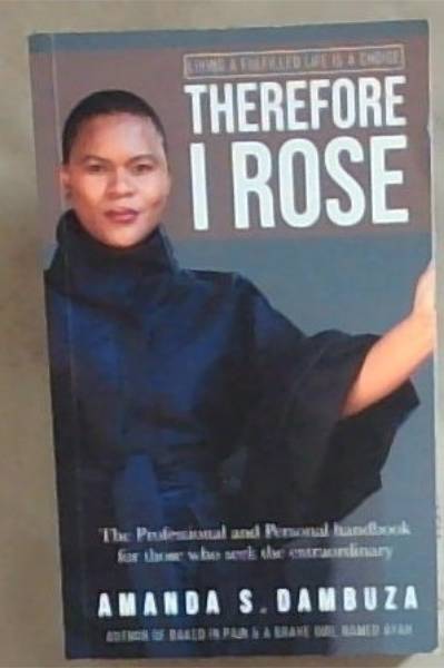 Therefore I Rose: The Professional and Personal Handbook for Those Who Seek the Extraordinary [Signed]