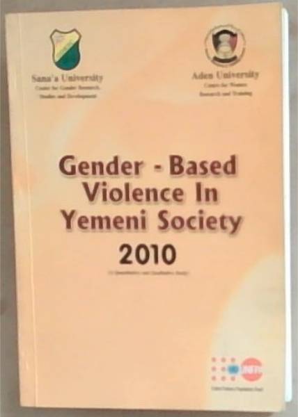 Gender Based Violence in Yemeni Society 2010 (a quantitative and qualitative study)