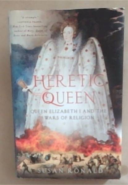 Heretic Queen: Queen Elizabeth I and the Wars of Religion