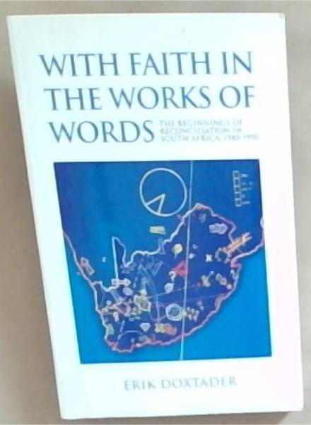 With faith in the works of words: The beginnings of reconciliation in South Africa, 1985 - 1995
