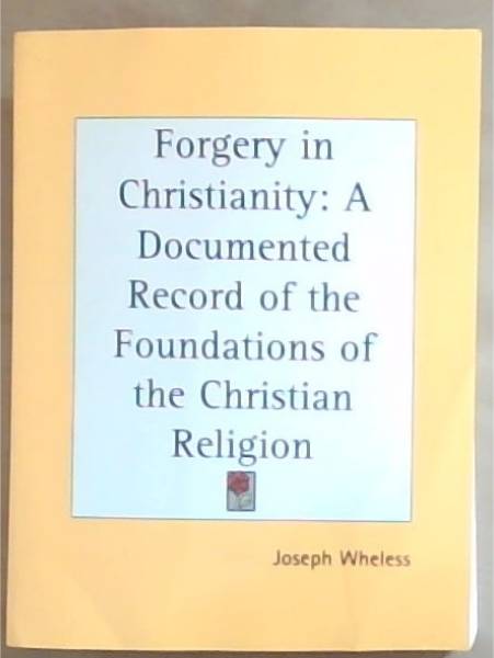 Forgery in Christianity: A Documented Record of the Foundations of the Christian Religion