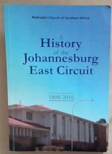 A History of the Johannesburg East Circuit 1898 - 2016 [Methodist Church of Southern Africa]