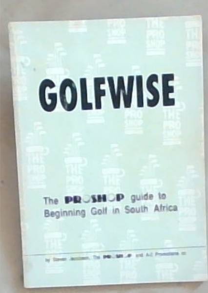 Golfwise : the Proshop guide to beginning Golf in South Africa