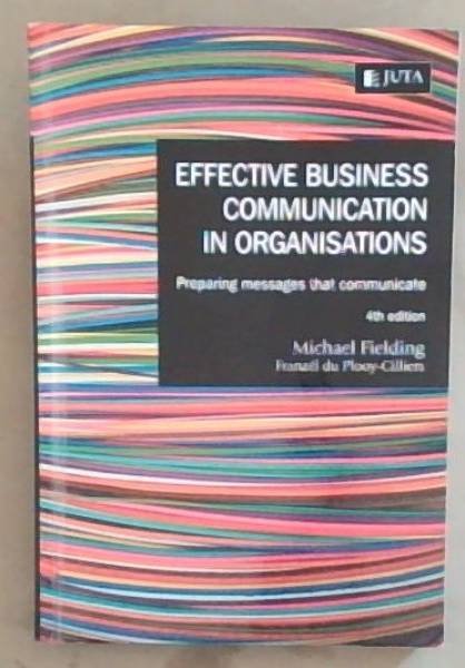Image for EFFECTIVE BUSINESS COMMUNICATION IN ORGANISATIONS -Preparing messages that communicate. Special edition for the IIE 4th edition EFFECTIVE BUSINESS COMMUNICATION IN ORGANISATIONS -Preparing messages that communicate. Special edition for the IIE 4th edition