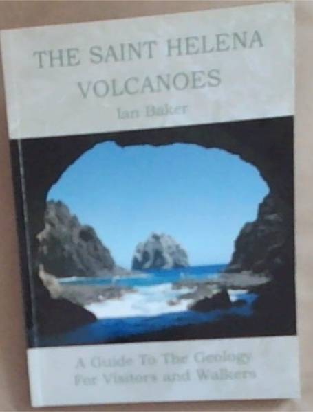 The Saint Helena Volcanoes: A Guide To The Geology For Visitors and Walkers
