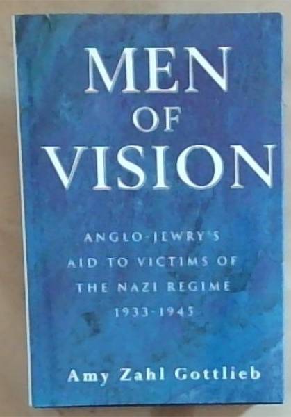 Men of Vision: Anglo-Jewry's Aid to Victims of the Nazi Regime 1933-1945