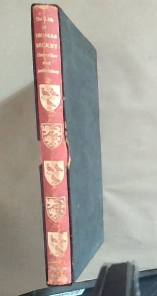 The Life and Death of Thomas Becket Chancellor of England and Archbishop of Canterbury based on the Account from Other Contemporary Sources