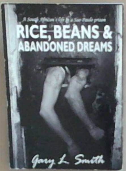 Rice, Beans And Abandoned Dreams ; a South African's life in a Sao Paulo prison