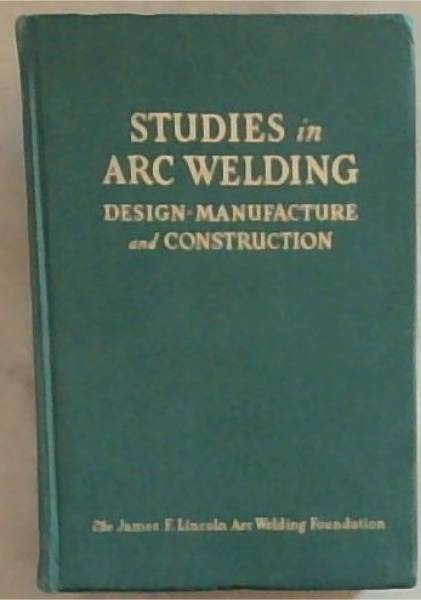 Studies in Arc Welding : design, manufacture and construction