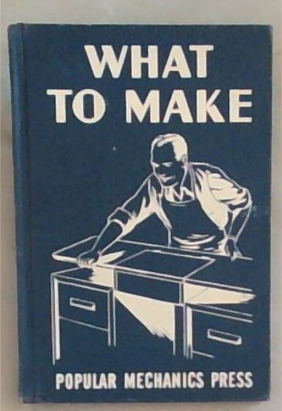 What to Make and How to Make it [Popular Mechanics 11]