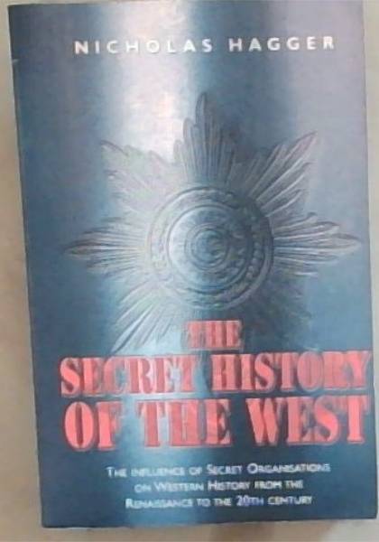 The Secret History of the West: The Influence of Secret Organizations on Western History from the Renaissance to the 20th Century