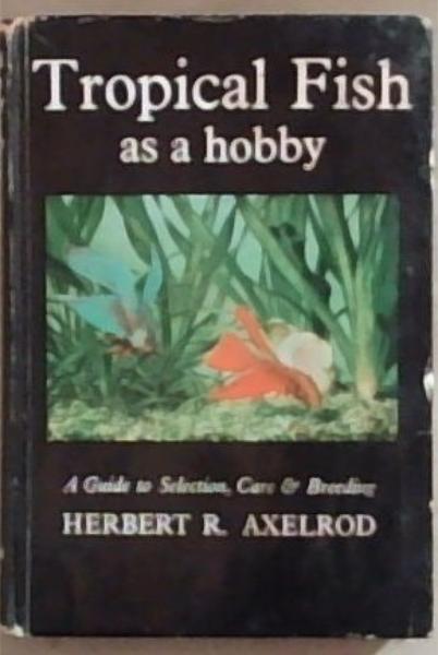 Tropical Fish as a Hobby : a guide to selection, care and breeding