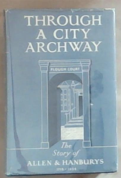 Through A City Archway : the story of Allen and Hanburys 1715 - 1954