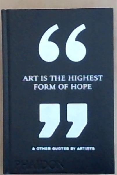 Art Is the Highest Form of Hope & Other Quotes by Artists
