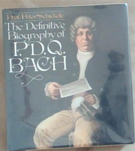 The Definitive Biography of P. D. Q. Bach, (1807-1742)
