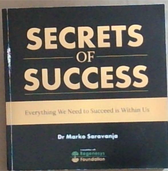 SECRETS OF SUCCESS: Everything We Need To Succeed is Within Us