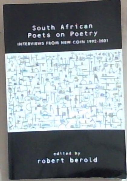 South African Poets on Poetry: Interviews from New Coin 1992-2001