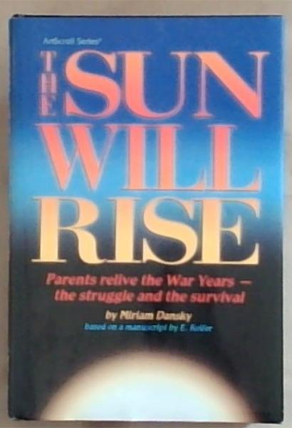 Sun Will Rise: Parents Relive the War Years - The Struggle and the Survival (Artscroll Series)