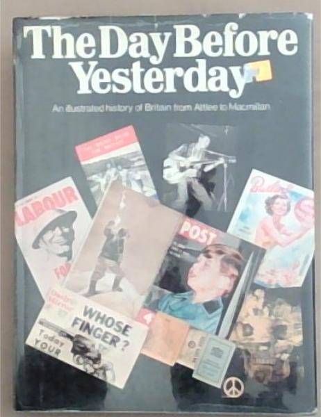 The day before yesterday: An illustrated history of Britain from Attlee to Macmillan