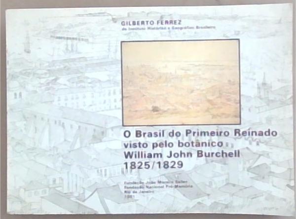 Image for O Brasil do Primeiro Reinado visto pelo botanico William John Burchell 1825/1829 O Brasil do Primeiro Reinado visto pelo botanico William John Burchell 1825/1829