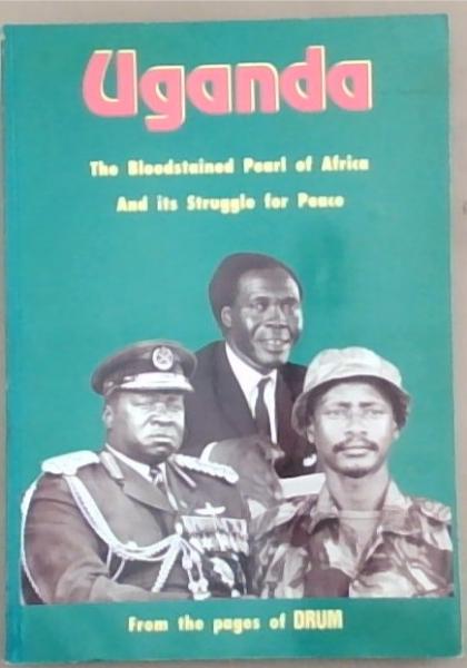 Uganda: The bloodstained pearl of Africa and its struggle for peace : from the pages of Drum