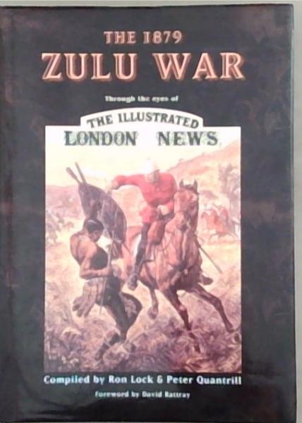 Image for The 1879 Zulu War: Through the Eyes of the Illustrated London News The 1879 Zulu War: Through the Eyes of the Illustrated London News