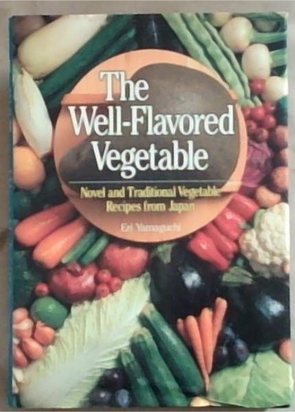 The Well-Flavored Vegetable: Novel and Traditional Vegetable Recipes from Japan