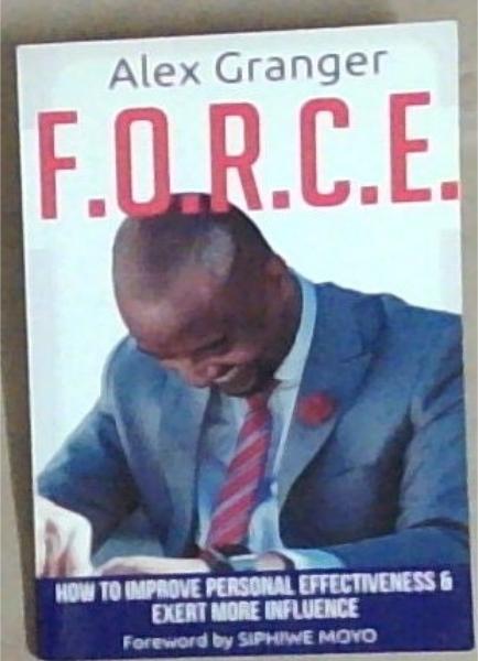 F.O.R.C.E: How To Improve Personal Effectiveness And Exert More Influence