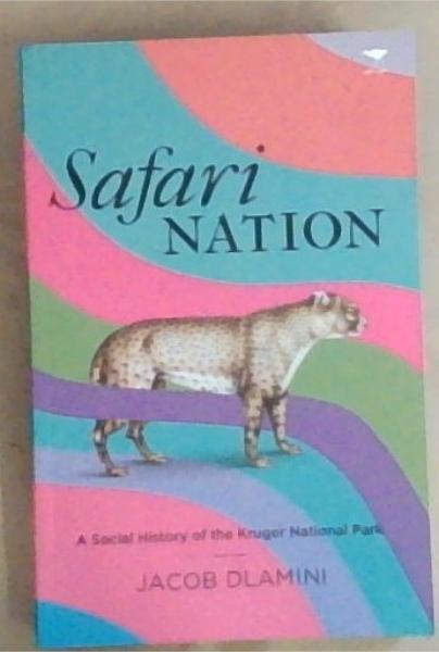 Image for Safari Nation : a social history of the Kruger National Park Safari Nation : a social history of the Kruger National Park