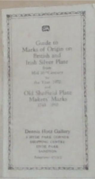 Guide to Marks of Origin on British and Irish Silver Plate from Mid 16th Century to the Year 1972 and Old Sheffield Plate Makers' marks 1743 - 1860