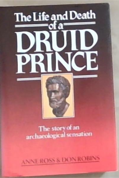 The LIFE & DEATH OF A DRUID prince : the story of an archaeological sensation