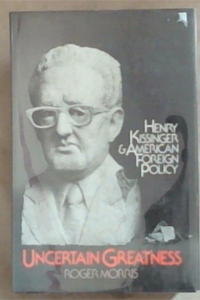 Uncertain greatness: Henry Kissinger and American foreign policy