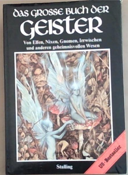 Das Groe Buch Der Geister: Von Elfen, Nixen, Gnomen, Irrwischen Und Anderen Geheimnisvollen Wesen