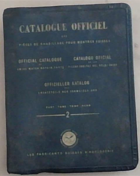 Catalogue Officiel des pieces d'origine pour le rhabillage des montres suisses/ Official Catalogue of Genuine Swiss Watch Repair Parts/ Catalogo Oficial des las Piezas de Origen [ara la Reparacion del Reloj Suizo/ Offizieller Katalog de Originalersatzteile fur die Reparatur der Schweizer Uhr Tome II